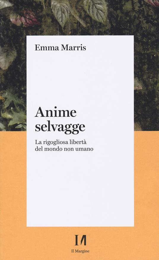 Anime selvagge. La rigogliosa libertà del mondo non umano - Emma Marris - copertina