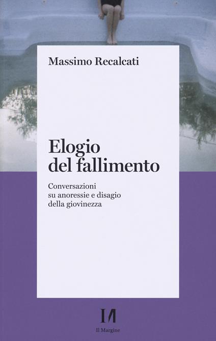 Elogio del fallimento. Conversazioni su anoressie e disagio della giovinezza - Massimo Recalcati - copertina