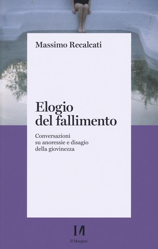 Elogio del fallimento. Conversazioni su anoressie e disagio della giovinezza - Massimo Recalcati - copertina