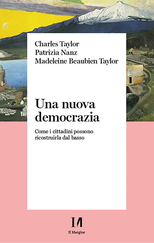 Una nuova democrazia. Come i cittadini possono ricostruirla dal basso - Madeleine Beaubien Taylor,Patrizia Nanz,Charles Taylor,Maria Chiara Piccolo - ebook