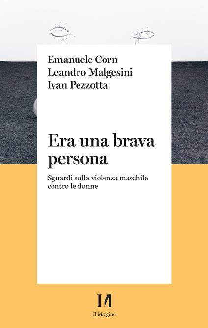 Era una brava persona. Sguardi sulla violenza maschile contro le donne - Emanuele Corn,Leandro Malgesini,Ivan Pezzotta - copertina