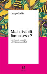 Ma i disabili fanno sesso? 100 risposte semplici a 100 domande difficili