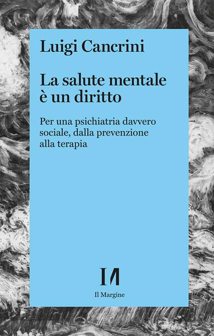 La salute mentale è un diritto. Per una psichiatria sociale, dalla prevenzione alla terapia - Luigi Cancrini - copertina