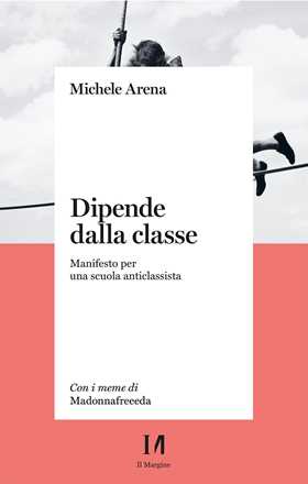 Libro Dipende dalla classe. Manifesto per una scuola anticlassista Michele Arena