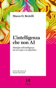 L' intelligenza che non AI. Dialoghi sull'intelligenza tra un corpo e un algoritmo