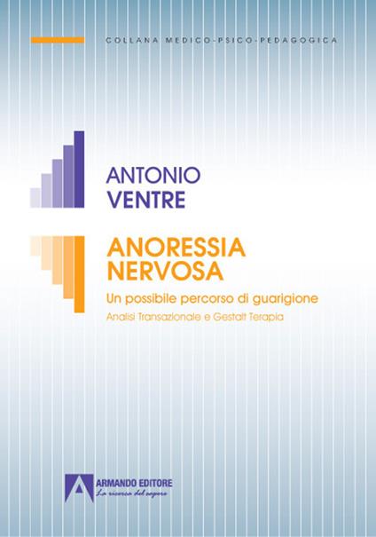 Anoressia nervosa. Un possibile percorso di guarigione analisi transazionale e gestalt terapia - Antonio Ventre - copertina