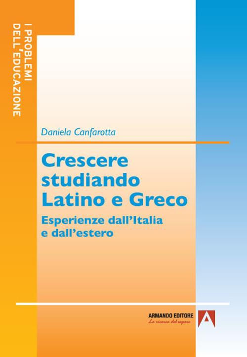 Crescere studiando latino e greco. Esperienze dall'Italia e dall'estero - D. Canfarotta - copertina