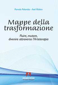 Mappe della trasformazione. Fluire, mutare, divenire attraverso l'arteterapia