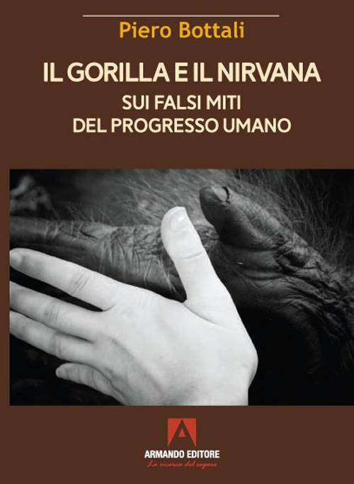 Il gorilla e il nirvana. Sui falsi miti del progresso umano - Piero Bottali - copertina