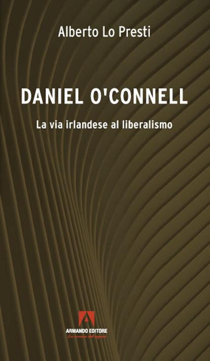 Daniel O'Connell. La via irlandese al liberalismo - Alberto Lo Presti - copertina