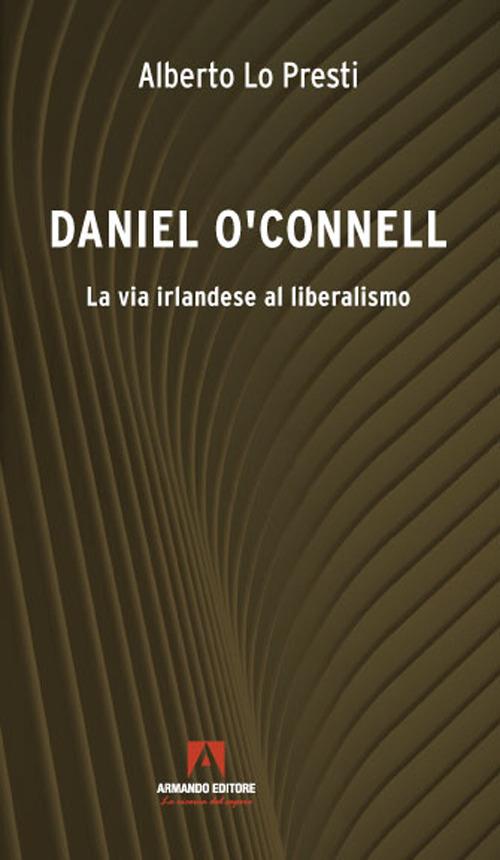 Daniel O'Connell. La via irlandese al liberalismo - Alberto Lo Presti - copertina