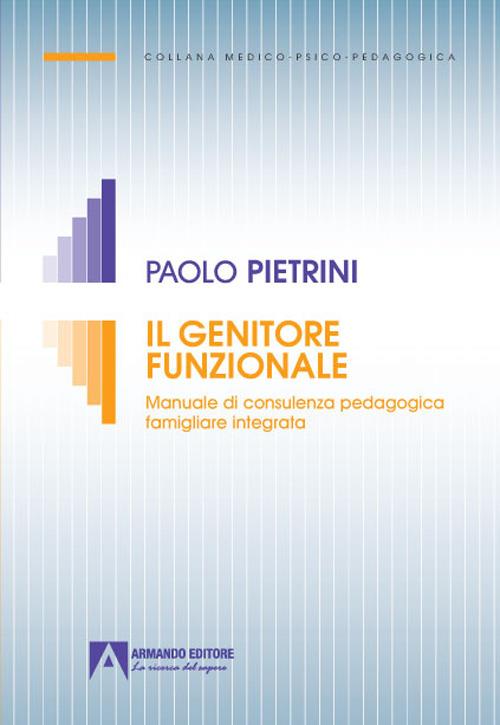 Il genitore funzionale. Manuale di consulenza pedagogica famigliare integrata - Paolo Pietrini - copertina