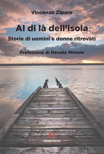 Al di là dell'isola. Storie di uomini e donne ritrovati - Vincenzo Ziparo - ebook