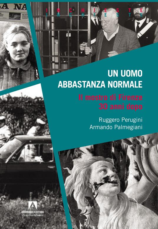 Un uomo abbastanza normale. Il mostro di Firenze 30 anni dopo - Ruggero Perugini,Armando Palmegiani - copertina