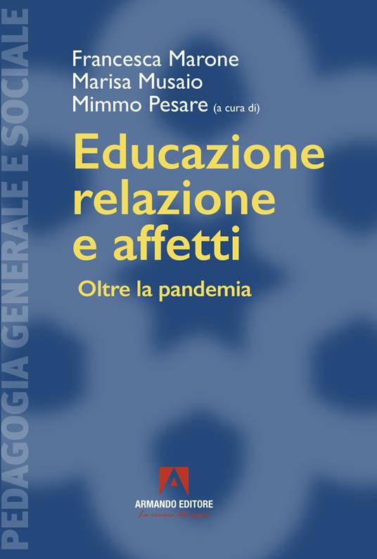 Educazione, relazione e affetti. Oltre la pandemia - Francesca Marone,Marisa Musaio,Mimmo Pesare - copertina