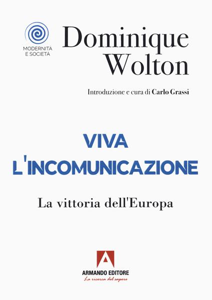 Viva l'incomunicazione. La vittoria dell'Europa - Dominique Wolton - copertina