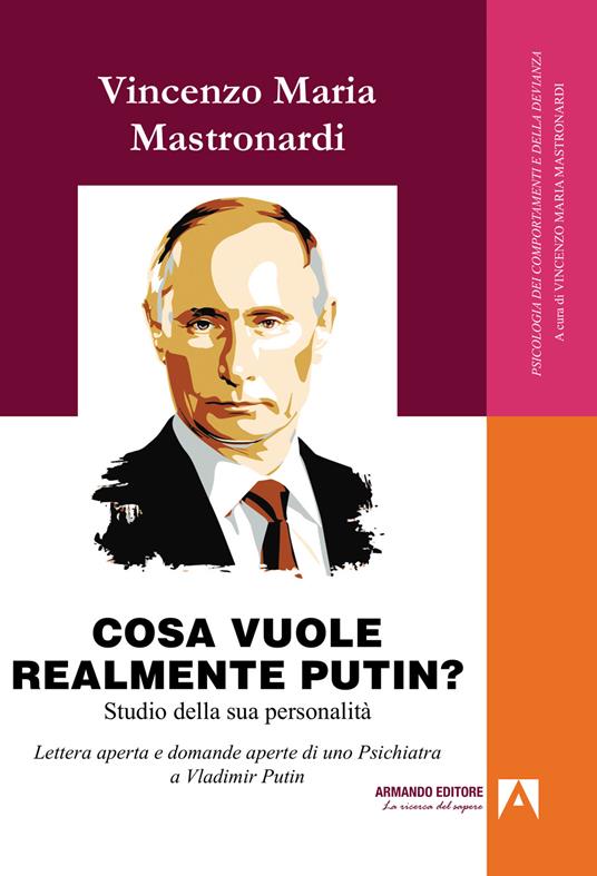 Cosa vuole realmente Putin? Studio della sua personalità. Lettera aperta e domande aperte di uno psichiatra a Vladimir Putin - Vincenzo Maria Mastronardi - copertina