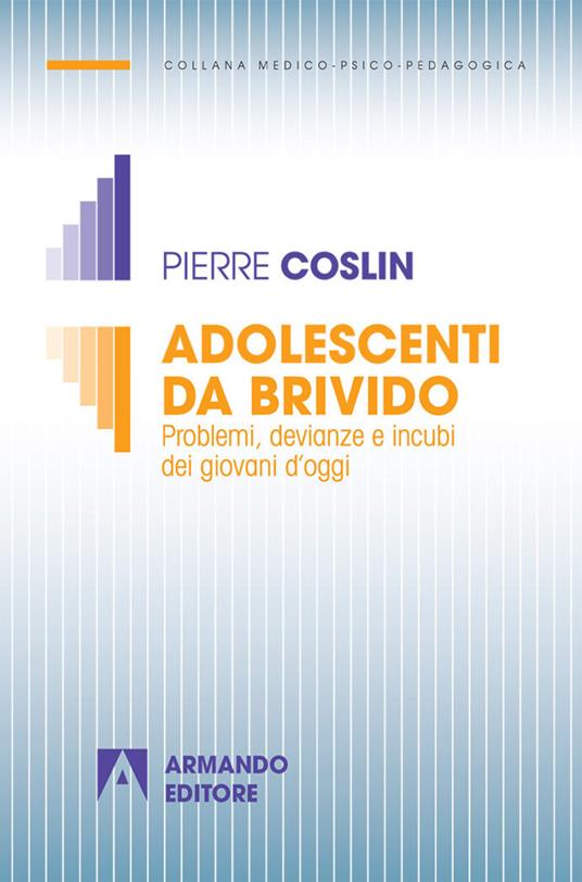 Adolescenti da brivido. Problemi, devianze e incubi dei giovani d'oggi - Pierre G. Coslin - copertina