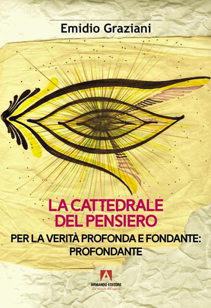 La cattedrale del pensiero. Per la Verità profonda e fondante: profondante - Emidio Graziani - copertina