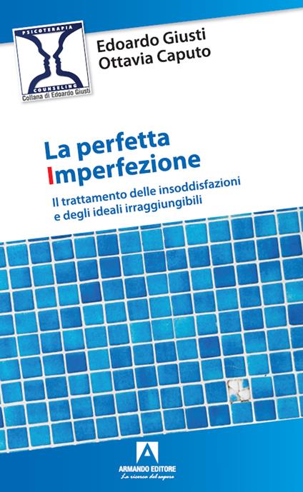 La perfetta imperfezione. Il trattamento delle insoddisfazioni e degli ideali irraggiungibili - Edoardo Giusti,Ottavia Caputo - copertina