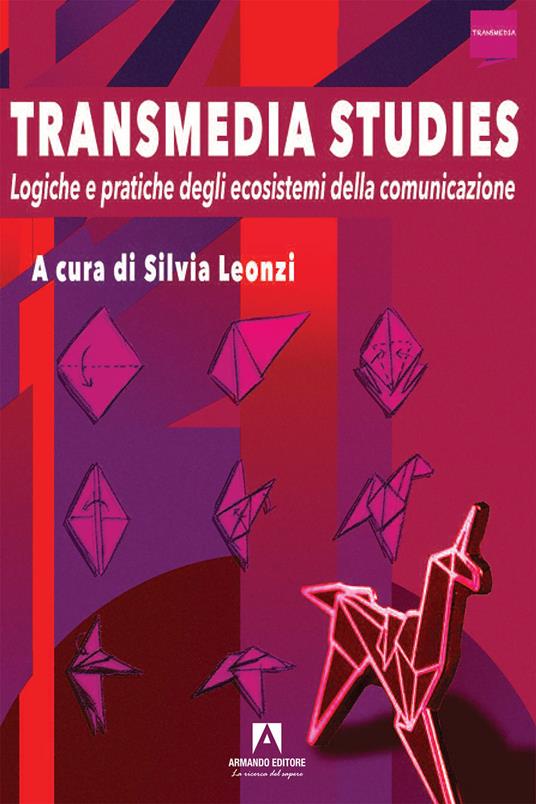 Transmedia studies. Logiche e pratiche degli ecosistemi della comunicazione - Silvia Leonzi - ebook