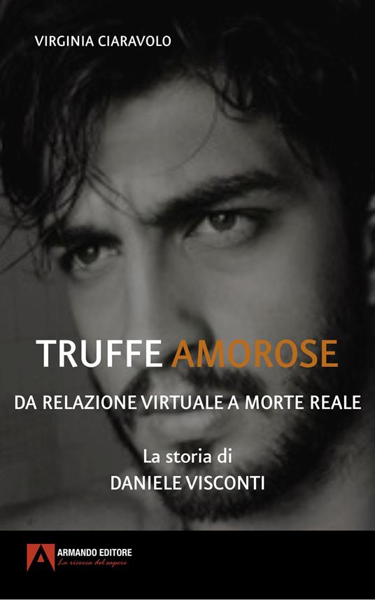 Truffe amorose. Da relazione virtuale a morte reale. La storia di Daniele Visconti - Virginia Ciaravolo - copertina