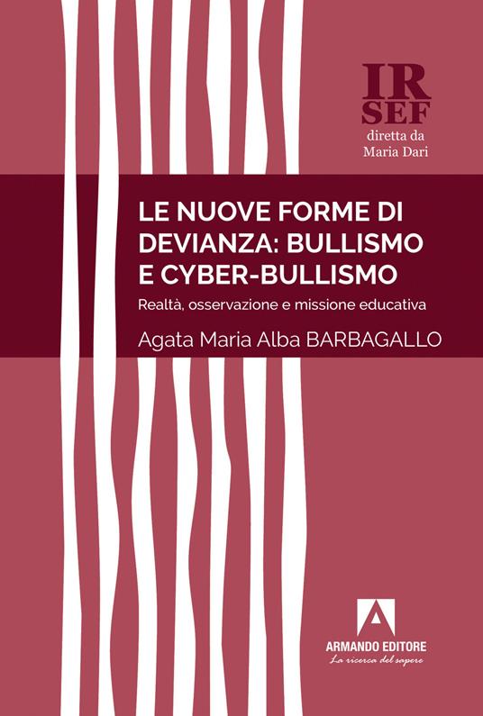 Le nuove forme di devianza: bullismo e cyber-bullismo. Realtà, osservazione e missione educativa - Agata Maria Alba Barbagallo - copertina