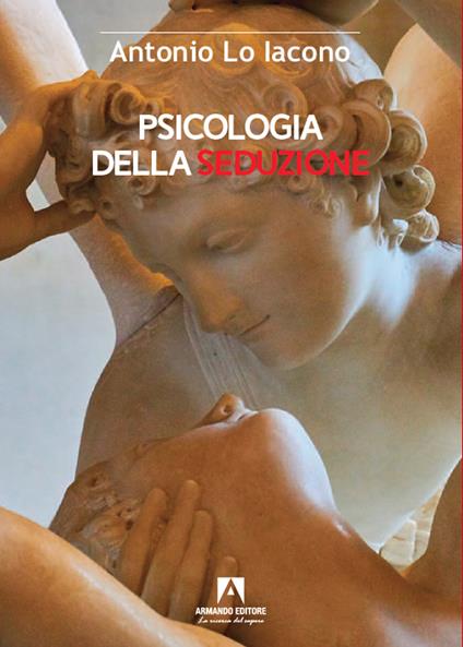 Psicologia della seduzione. Tra sensualità, manipolazione e potere - Antonio Lo Iacono - copertina