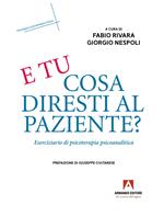 E tu cosa diresti al paziente? Eserciziario di psicoterapia psicoanalitica