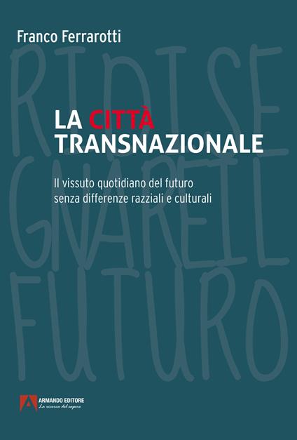La città transnazionale. Il vissuto quotidiano del futuro senza differenze razziali e culturali - Franco Ferrarotti - copertina