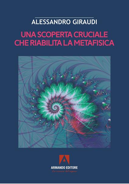 Una scoperta cruciale che riabilita la metafisica - Alessandro Giraudi - copertina