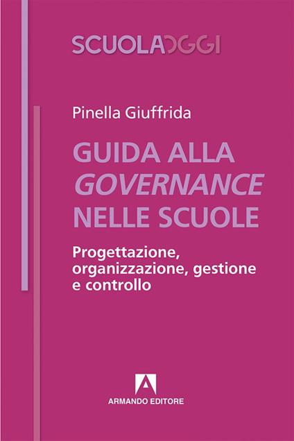 Guida alla governance nelle scuole. Progettazione, organizzazione, gestione e controllo - Pinella Giuffrida - ebook