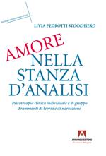 Amore nella stanza d'analisi. Psicoterapia clinica individuale e di gruppo. Frammenti di teoria e narrazione