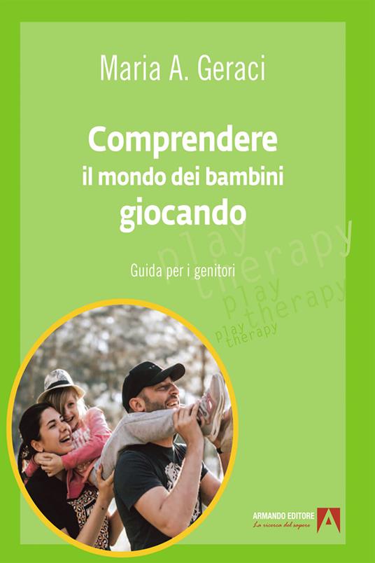 Comprendere il mondo dei bambini giocando. Guida per i genitori - Maria Angela Geraci - ebook