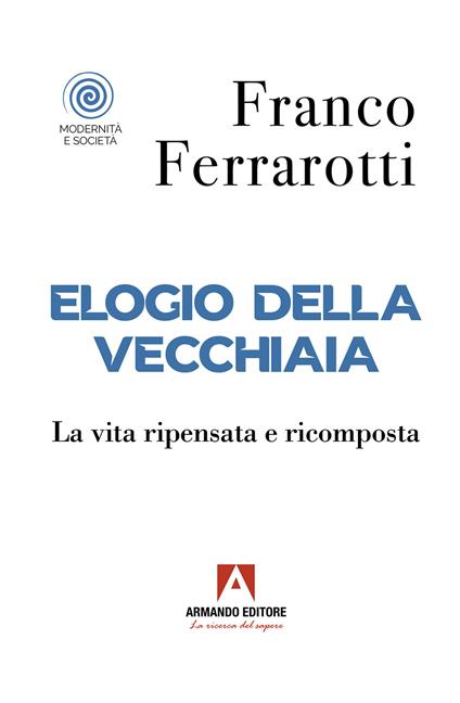 Elogio della vecchiaia. La vita ripensata e ricomposta - Franco Ferrarotti - copertina