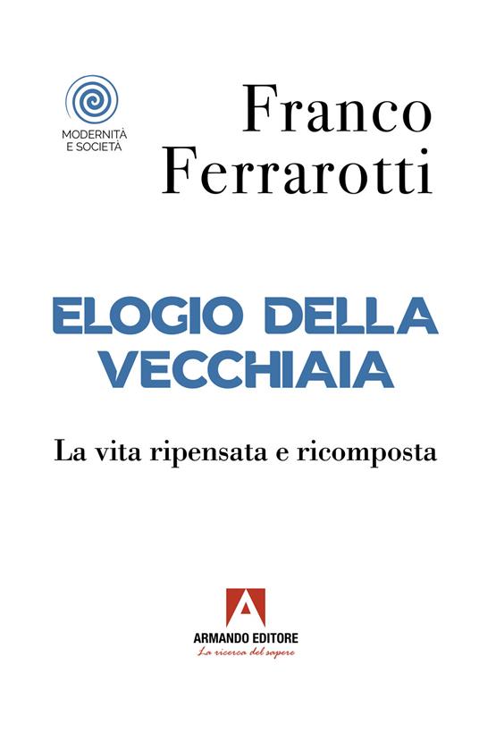 Elogio della vecchiaia. La vita ripensata e ricomposta - Franco Ferrarotti - copertina