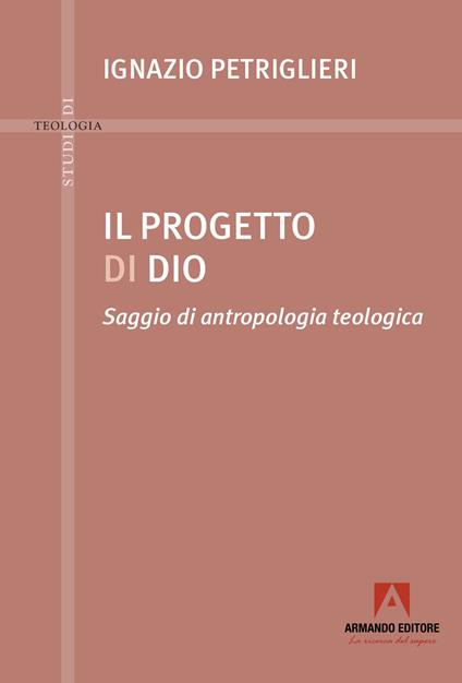 Progetto di Dio. Saggio di antropologia teologica - Ignazio Petriglieri - copertina
