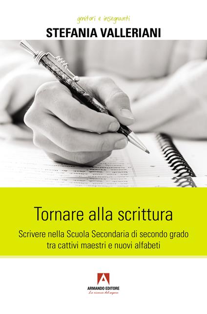 Tornare alla scrittura. Scrivere nella scuola secondaria di secondo grado tra cattivi maestri e nuovi alfabeti - Stefania Valleriani - copertina