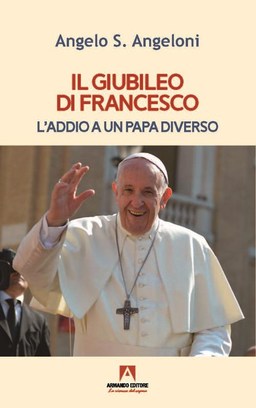 Il Giubileo di Francesco. L'addio a un papa diverso - Angelo Angeloni - copertina