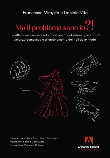 Ma il problema sono io?! La vittimizzazione secondaria ad opera del sistema giudiziario: violenza domestica e allontanamento dei figli dalle madri - Francesco Miraglia,Daniela Vita - copertina