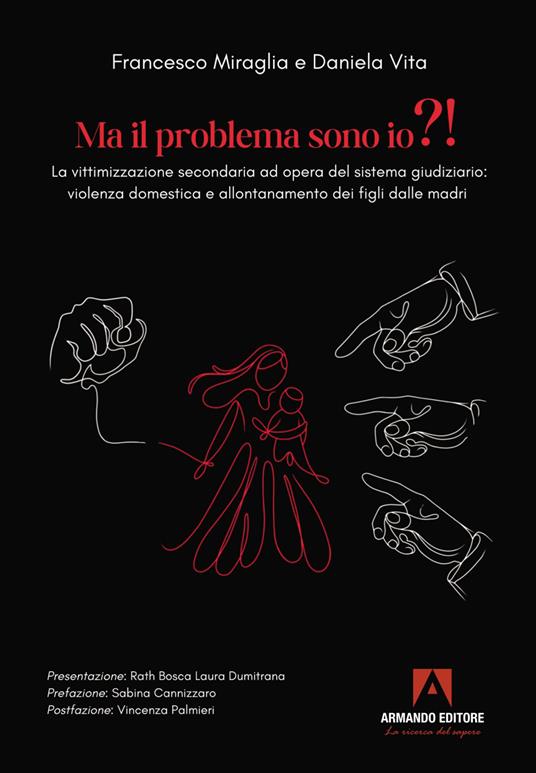 Ma il problema sono io?! La vittimizzazione secondaria ad opera del sistema giudiziario: violenza domestica e allontanamento dei figli dalle madri - Francesco Miraglia,Daniela Vita - copertina