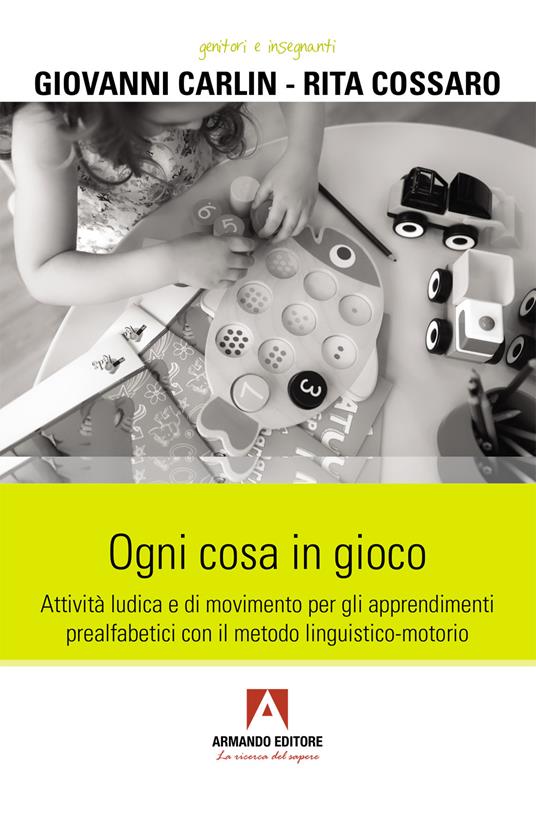 Ogni cosa in gioco. Attività ludica e di movimento per gli apprendimenti prealfabetici con il metodo linguistico-motorio - Giovanni Carlin,Rita Cossaro - copertina