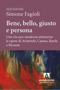 Bene, bello, giusto e persona. Una via neo-moderna attraverso le opere di Aristotele, Camus, Rawls e Ricoeur