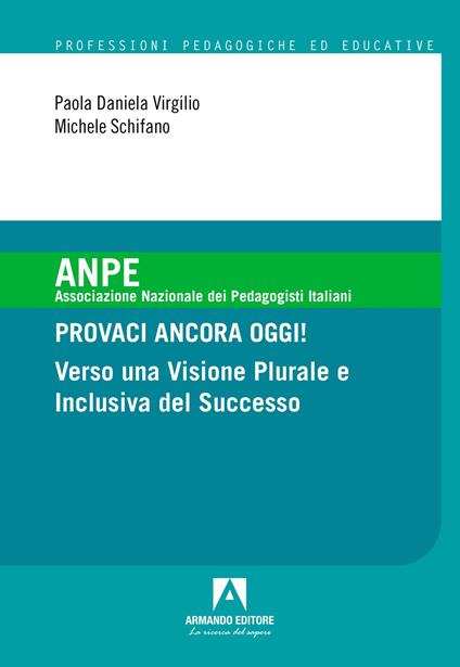 Provaci ancora oggi! Verso una visione plurale e inclusiva del successo - Paola Daniela Virgilio,Michele Schifano - copertina