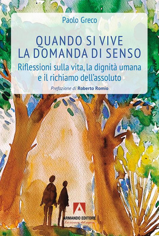 Quando si vive la domanda di senso. Riflessioni sulla vita, la dignità umana e il richiamo dell'assoluto - Paolo Greco - copertina