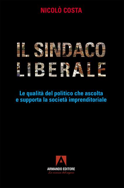 Il sindaco liberale. Le qualità del politico che ascolta e supporta la società imprenditoriale - Nicolò Costa - copertina