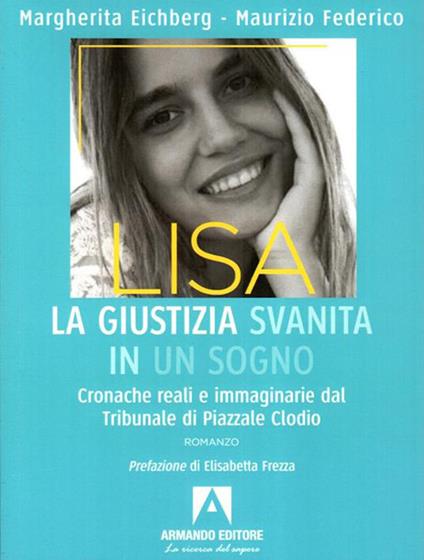 Lisa, la giustizia svanita in un sogno. Cronache reali e immaginarie dal Tribunale di Piazzale Clodio - Margherita Eichberg,Maurizio Federico - copertina
