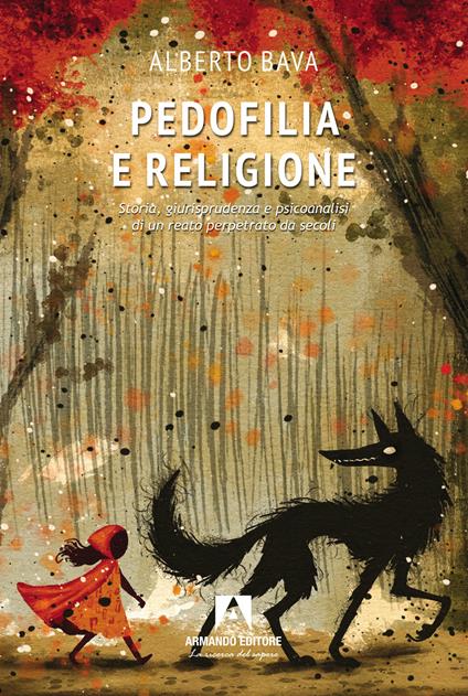 Pedofilia e religione. Storia, giurisprudenza e psicoanalisi di un reato perpetrato da secoli - Alberto Bava - copertina