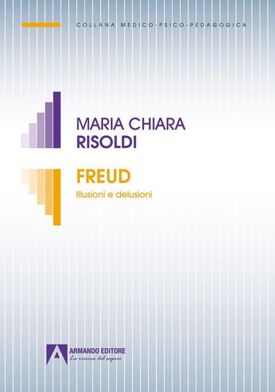 Freud. Illusioni e delusioni - Maria Chiara Risoldi - ebook