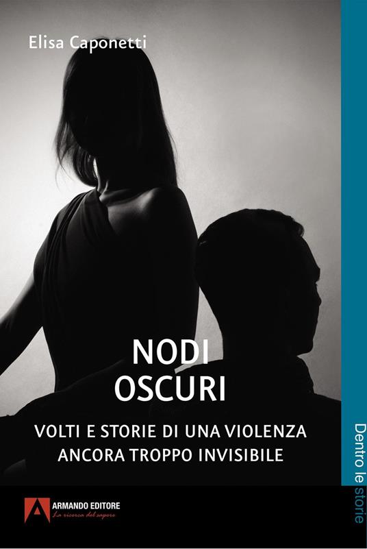 Nodi oscuri. Volti e storie di una violenza ancora troppo invisibile - Elisa Caponetti - copertina